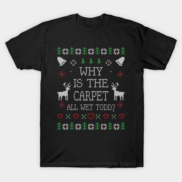 Why Is The Carpet All Wet Todd Funny Ugly Christmas T-Shirt by lenaissac2